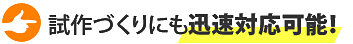 試作づくり納期も迅速対応可能！